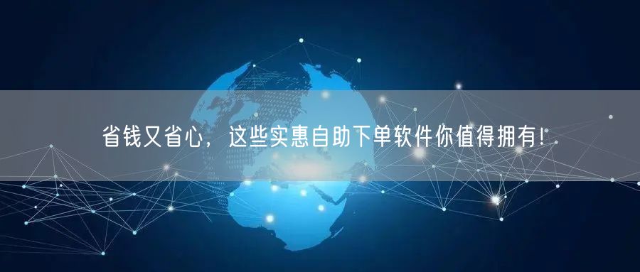 省钱又省心，这些实惠自助下单软件你值得拥有！