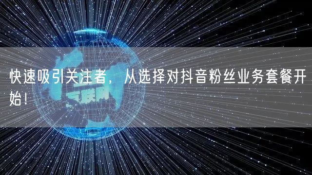 快速吸引关注者，从选择对抖音粉丝业务套餐开始！
