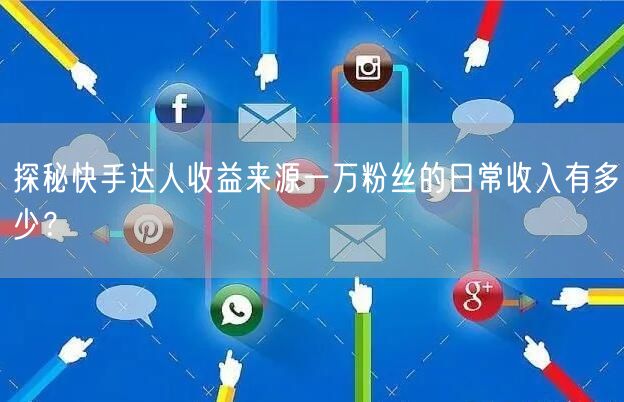 探秘快手达人收益来源一万粉丝的日常收入有多少？